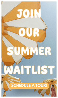 Join our Summer waitlist! Schedule a tour!